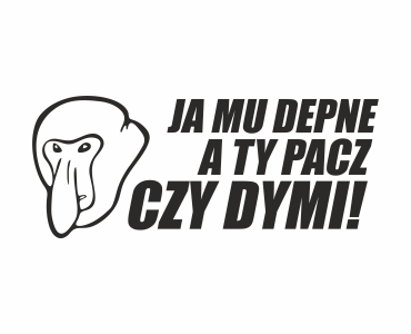 Naklejka Ja mu depne a ty pacz czy dymi!